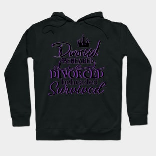 SIX the musical - Divorced, Beheaded, Died, Divorced, Beheaded, Survived Hoodie